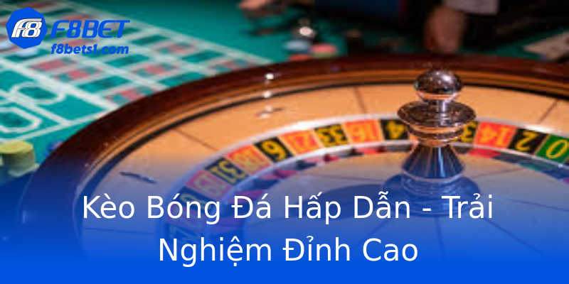 Kèo Bóng Đá Hấp Dẫn - Trải Nghiệm Đỉnh Cao Kèo Bóng Đá Hấp Dẫn - Trải Nghiệm Đỉnh Cao