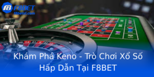 Khám Phá Keno - Trò Chơi Xổ Số Hấp Dẫn Tại F8BET 3 Kham Pha Keno Tro Choi Xo So Hap Dan Tai F8Bet