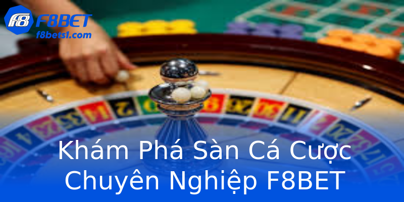 Khám Phá Sàn Cá Cược Chuyên Nghiệp F8BET Khám Phá Sàn Cá Cược Chuyên Nghiệp F8BET