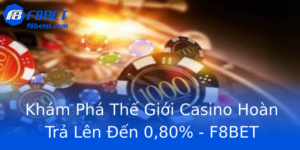 Khám Phá Thế Giới Casino Hoàn Trả Lên Đến 0,80% - F8BET 3 Kham Pha The Gioi Casino Hoan Tra Len En 080 F8Bet