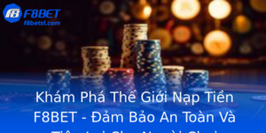 Khám Phá Thế Giới Nạp Tiền F8BET - Đảm Bảo An Toàn Và Tiện Lợi Cho Người Chơi 3 Kham Pha The Gioi Nap Tien F8Bet Am Bao An Toan Va Tien Loi Cho Nguoi Choi