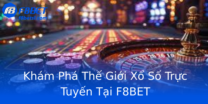 Khám Phá Thế Giới Xổ Số Trực Tuyến Tại F8BET Khám Phá Thế Giới Xổ Số Trực Tuyến Tại F8BET