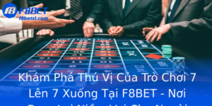 Khám Phá Thú Vị Của Trò Chơi 7 Lên 7 Xuống Tại F8BET - Nơi Đem Lại Niềm Vui Cho Người Chơi 1 Kham Pha Thu Vi Cua Tro Choi 7 Len 7 Xuong Tai F8Bet Noi Em Lai Niem Vui Cho Nguoi Choi